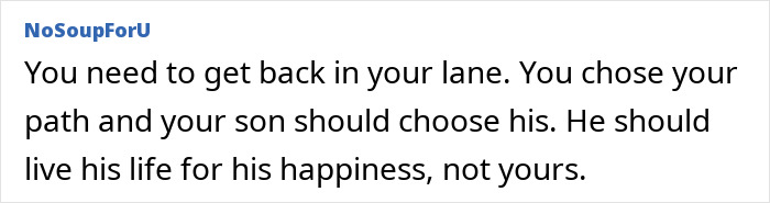 Comment about steering son's career, emphasizing letting him choose his path and live for his own happiness. Comment about steering son's career, emphasizing letting him choose his path and live for his own happiness.