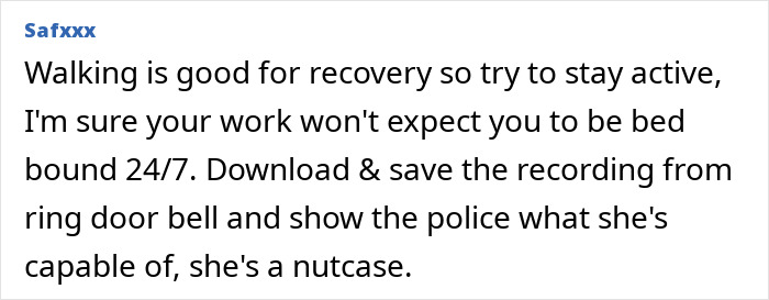 Comment advising walking during medical leave and suggesting using a ring doorbell recording to expose a neighbor's fraudulent threats.