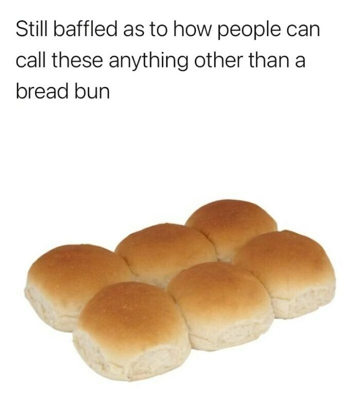 British meme showing six bread buns with text questioning how anyone can call them anything other than bread buns.