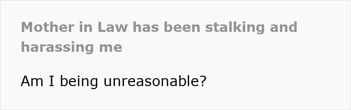 Text post reading mother in law has been stalking and harassing me, questioning if being unreasonable, related to DIL freaked out by mystery number calls from MIL. Text post reading mother in law has been stalking and harassing me, questioning if being unreasonable, related to DIL freaked out by mystery number calls from MIL.