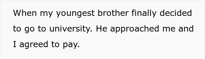 Text on a plain background reading when my youngest brother finally decided to go to university he approached me and I agreed to pay about allowance demand.