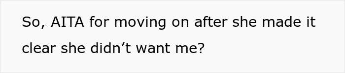 Text on a white background asking if it’s wrong to move on after she made it clear she didn’t want him, relating to rejection and dating. Text on a white background asking if it’s wrong to move on after she made it clear she didn’t want him, relating to rejection and dating.
