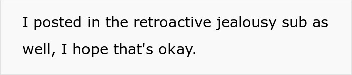 Text on a white background stating a post made in the retroactive jealousy subreddit, mentioning hope that it's okay. Text on a white background stating a post made in the retroactive jealousy subreddit, mentioning hope that it's okay.