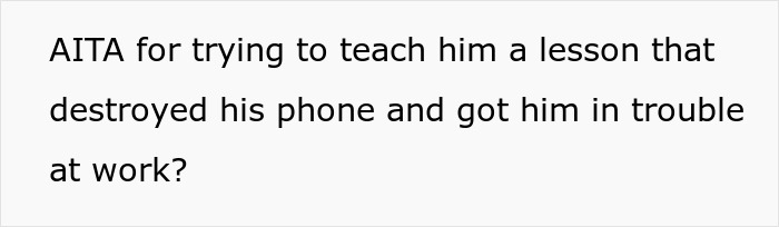 Text on a white background asking if trying to teach empathy to her boyfriend destroyed his phone and caused work trouble. Text on a white background asking if trying to teach empathy to her boyfriend destroyed his phone and caused work trouble.