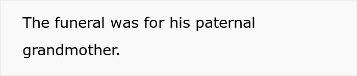 Text on a white background stating that the funeral was for his paternal grandmother about boyfriend mother family expectations. Text on a white background stating that the funeral was for his paternal grandmother about boyfriend mother family expectations.