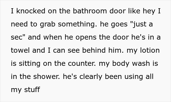 Text showing a woman horrified after seeing roommate’s boyfriend using her fancy lotion and body wash products. Text showing a woman horrified after seeing roommate’s boyfriend using her fancy lotion and body wash products.
