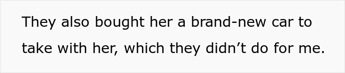 Text from a person expressing feeling overlooked after their sister, the golden child, gets a car for college that they did not receive. Text from a person expressing feeling overlooked after their sister, the golden child, gets a car for college that they did not receive.