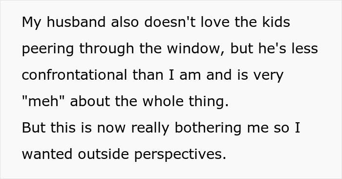 Text mentioning discomfort with kids peering through windows and seeking outside perspectives on privacy issues. Text mentioning discomfort with kids peering through windows and seeking outside perspectives on privacy issues.