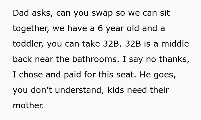 Passenger refuses to swap plane seat with rude family, causing conflict and coworkers branding her a villain. Passenger refuses to swap plane seat with rude family, causing conflict and coworkers branding her a villain.