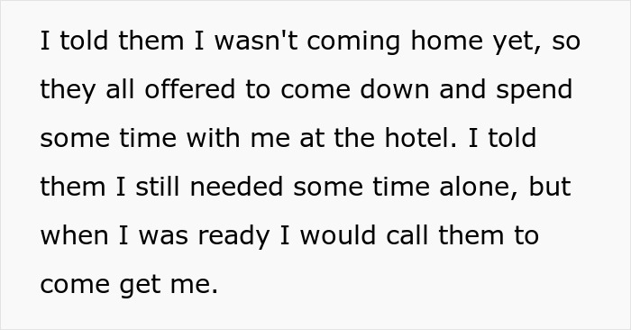 Text on a white background describing someone telling others they needed time alone and would call when ready to come home. Text on a white background describing someone telling others they needed time alone and would call when ready to come home.