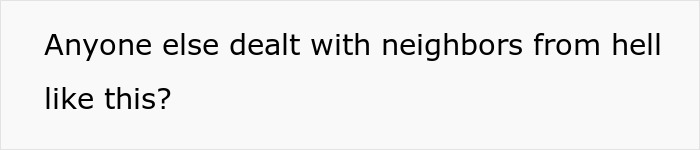 Text graphic saying "Anyone else dealt with neighbors from hell like this?" representing frustration with difficult neighbors. Text graphic saying "Anyone else dealt with neighbors from hell like this?" representing frustration with difficult neighbors.