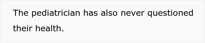 Text on a white background reading the pediatrician has also never questioned their health. Text on a white background reading the pediatrician has also never questioned their health.