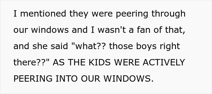 Text showing a woman explaining her neighbor’s kids were peering through windows despite her wanting privacy. Text showing a woman explaining her neighbor’s kids were peering through windows despite her wanting privacy.