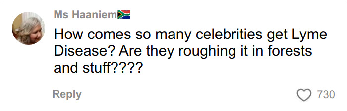 Comment by Ms Haaniem in a discussion, questioning why many celebrities get Lyme Disease and mentioning forests, with 730 likes. Comment by Ms Haaniem in a discussion, questioning why many celebrities get Lyme Disease and mentioning forests, with 730 likes.