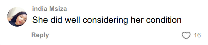 Comment by india Msiza saying she did well considering her condition, expressing support and admiration online. Comment by india Msiza saying she did well considering her condition, expressing support and admiration online.