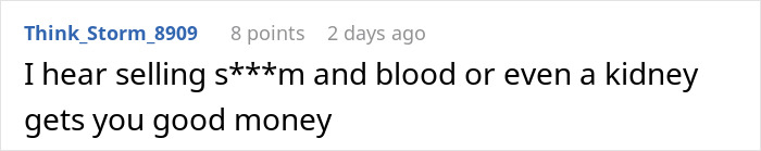 Comment about selling organs for money, posted by user Think_Storm_8909 with 8 points, 2 days ago. Comment about selling organs for money, posted by user Think_Storm_8909 with 8 points, 2 days ago.