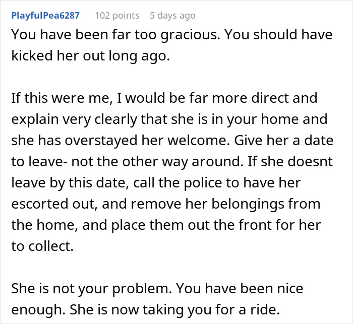 Comment advising a couple dealing with a homeless friend mooching off them to set a clear eviction date and involve police if needed. Comment advising a couple dealing with a homeless friend mooching off them to set a clear eviction date and involve police if needed.