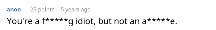 Comment screenshot showing user anon calling someone a f*****g idiot but not an a******e, with 25 points from 5 years ago. Comment screenshot showing user anon calling someone a f*****g idiot but not an a******e, with 25 points from 5 years ago.