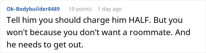 Screenshot of a comment advising to charge half rent and stating the mooching guy needs to move out immediately. Screenshot of a comment advising to charge half rent and stating the mooching guy needs to move out immediately.
