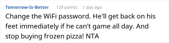 Commenter advises changing WiFi password to stop guy mooching off cousin and urges him to pay $400 rent. Commenter advises changing WiFi password to stop guy mooching off cousin and urges him to pay $400 rent.