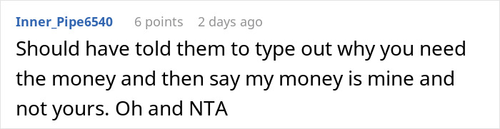 Comment from user Inner_Pipe6540 advising to explain the need for money and asserting personal ownership in a family financial dispute. Comment from user Inner_Pipe6540 advising to explain the need for money and asserting personal ownership in a family financial dispute.
