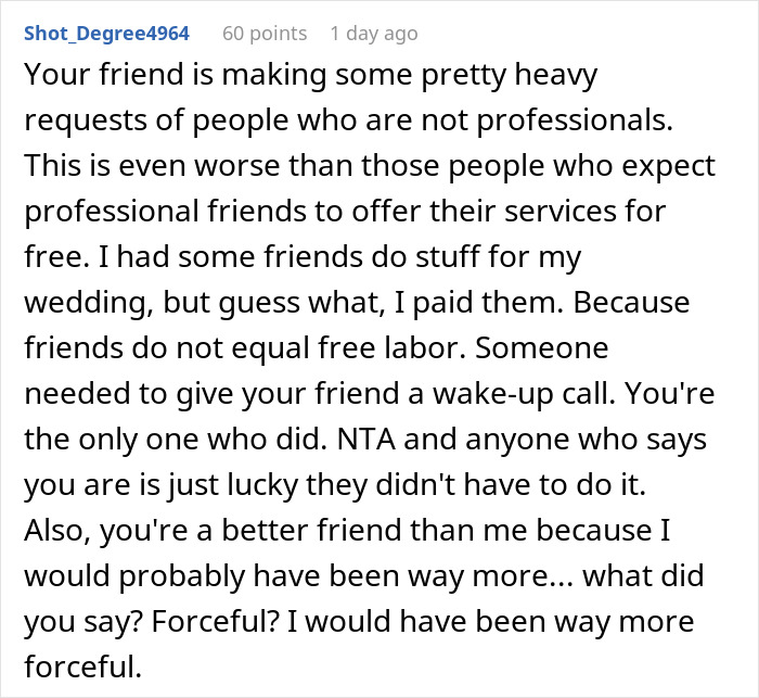 Comment expressing that bride expecting free labor for elaborate wedding faces a reality check about costs and friendships. Comment expressing that bride expecting free labor for elaborate wedding faces a reality check about costs and friendships.