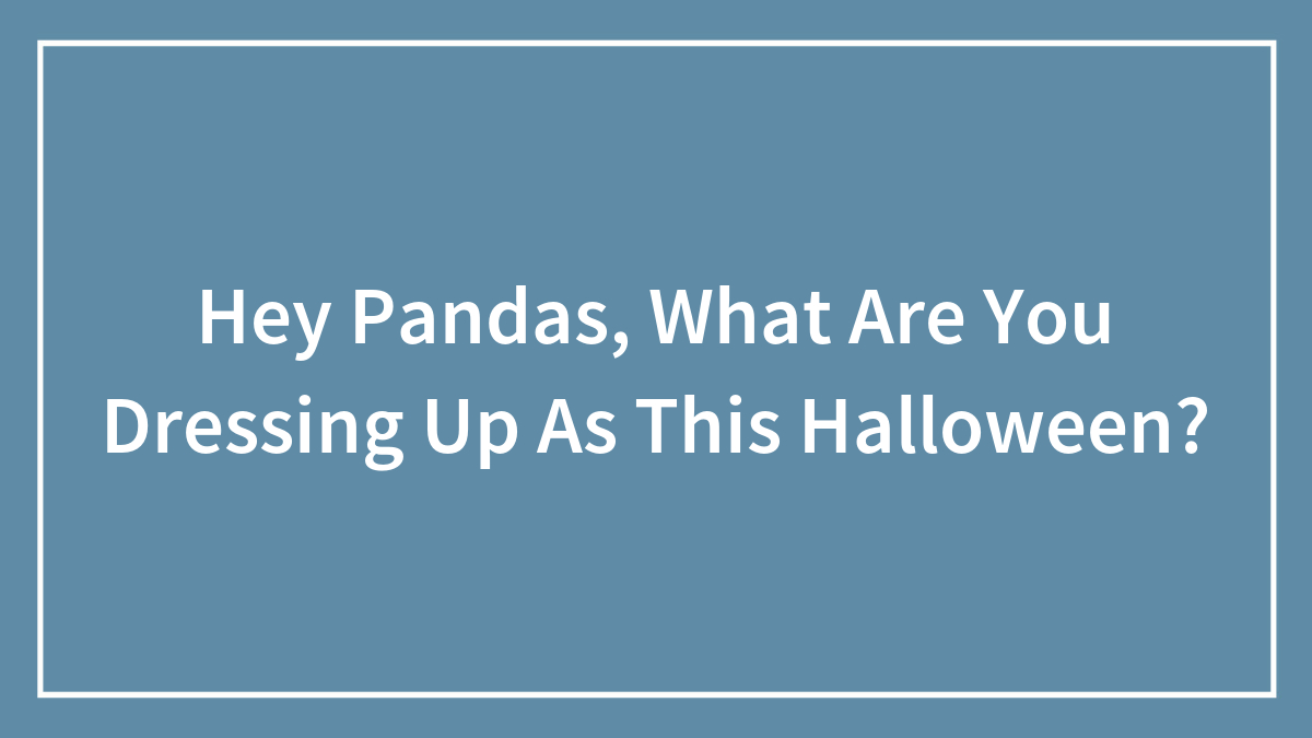 Text on a blue background asking Hey Pandas what are you dressing up as this Halloween with a white border.