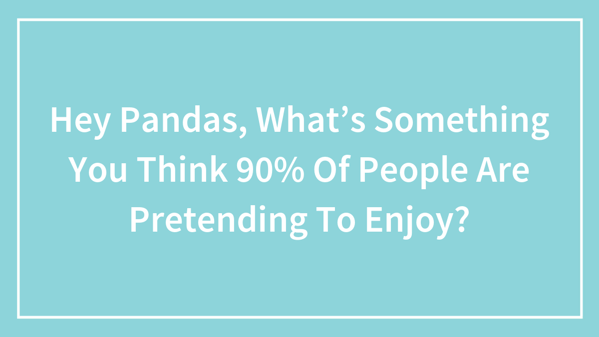 Question text on blue background asking pandas what 90% of people are pretending to enjoy in a social media style.