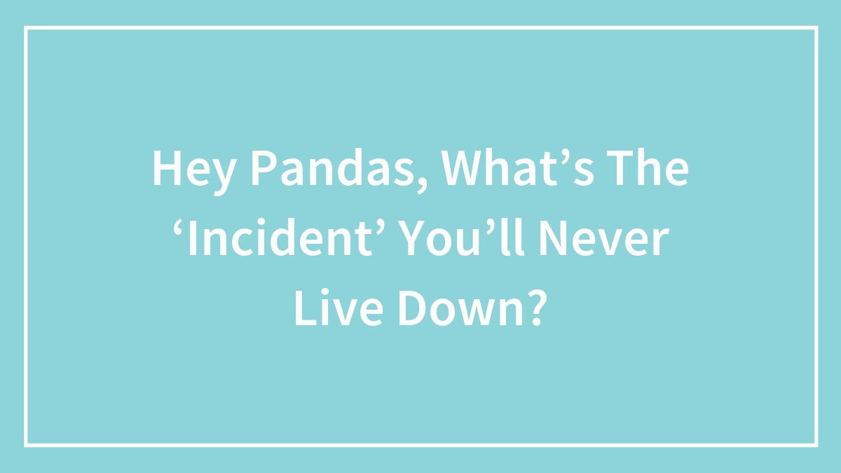 Text graphic with light blue background asking pandas about the incident they will never live down in white letters.