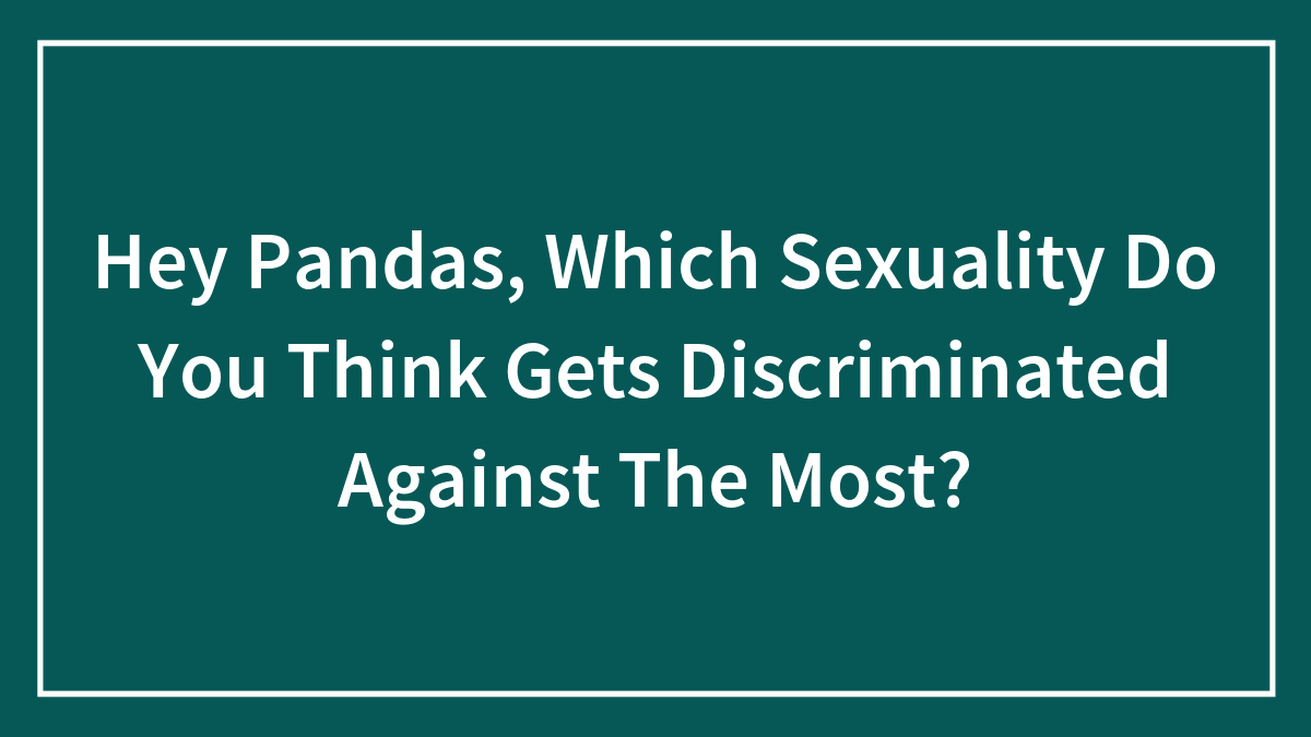 Graphic with white text on teal background asking which sexuality experiences the most discrimination in society today.