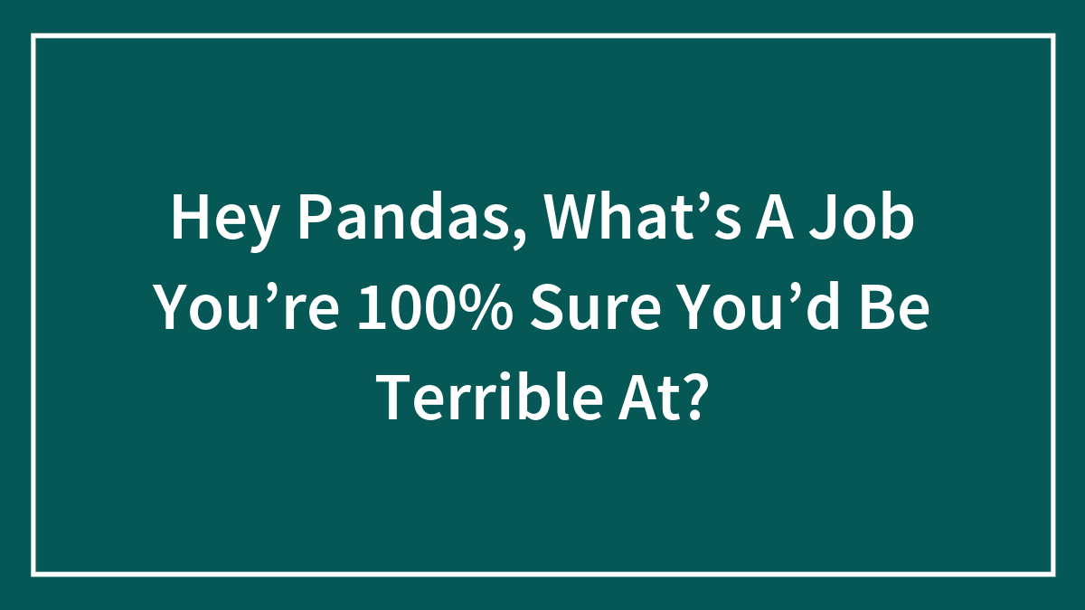 Text on teal background asking pandas about a job they are sure they would be terrible at.