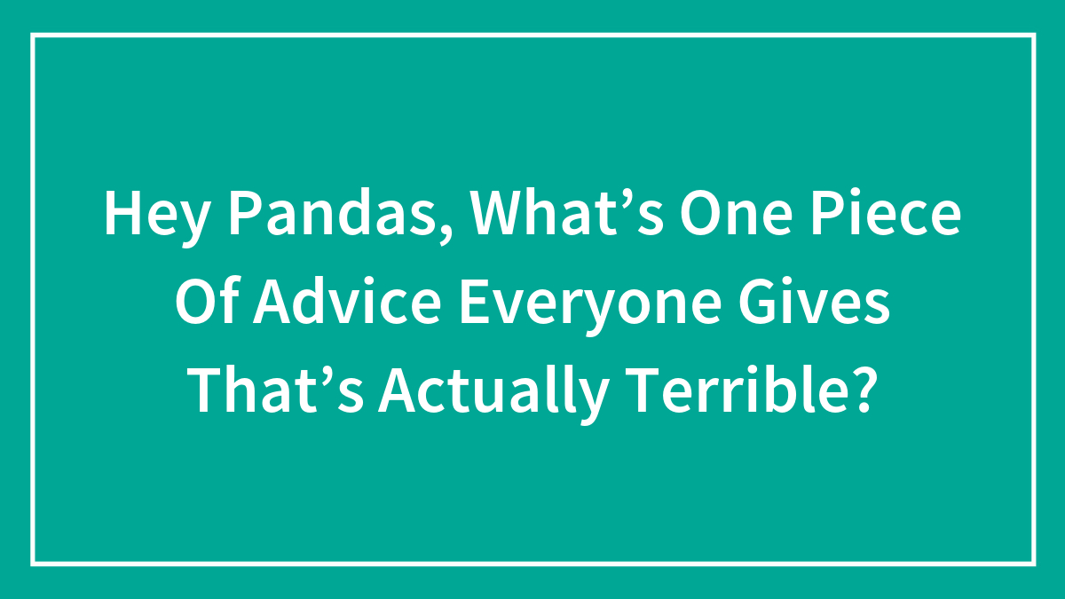 Text on teal background asking pandas for advice everyone gives thatu2019s actually terrible, focused on advice and terrible.