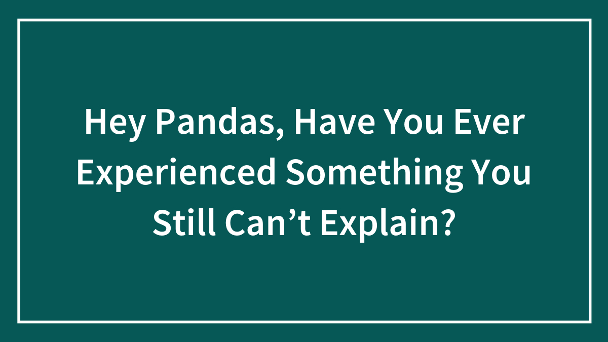 Text on green background asking hey pandas if they have ever experienced something you still canu2019t explain.