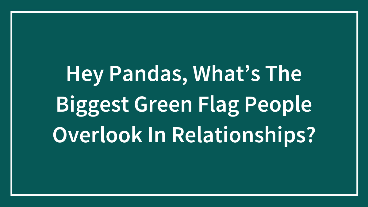 Text graphic asking about the biggest green flag people overlook in relationships with emphasis on green flag keyword.