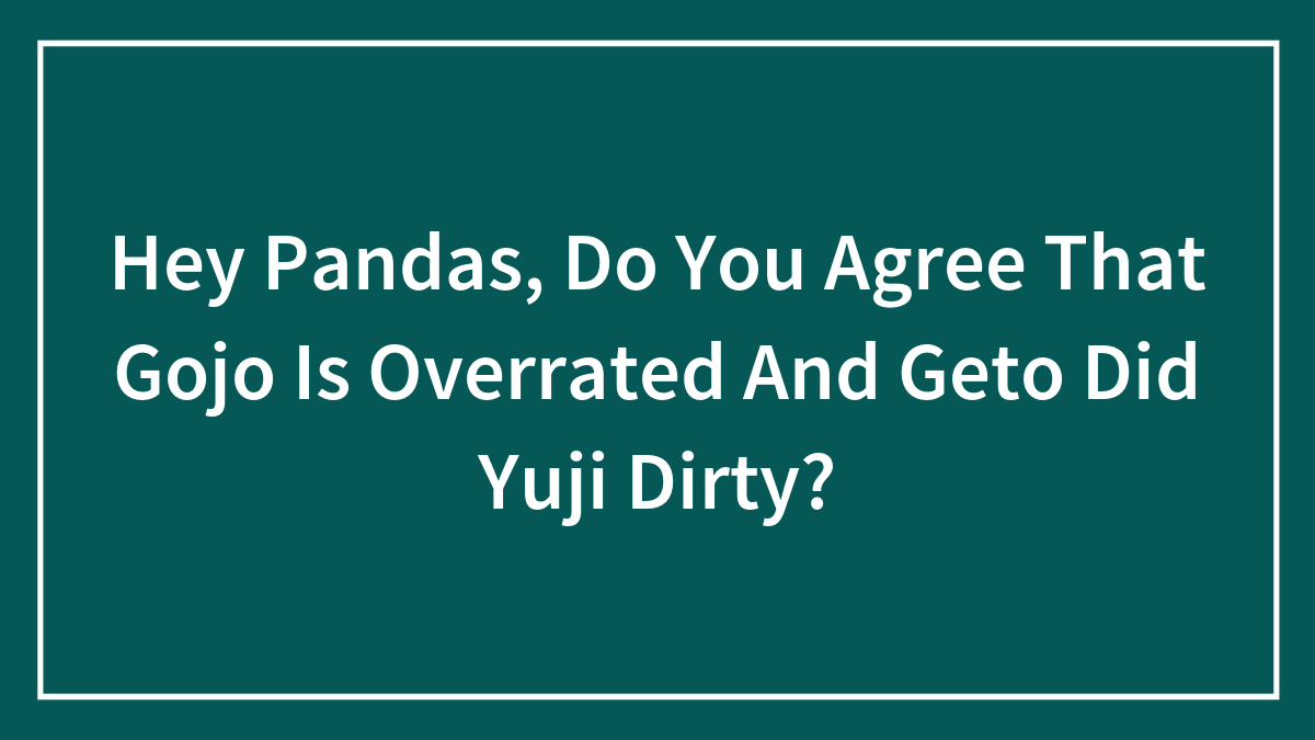 Text on a dark teal background discussing if Gojo is overrated and whether Geto treated Yuji unfairly in a Jujutsu Kaisen context.