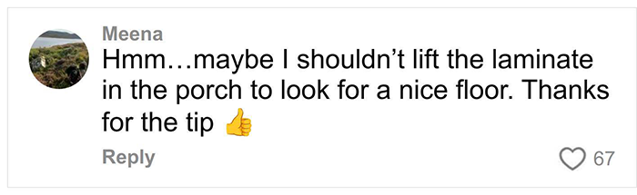 Comment from Meena about lifting laminate flooring to discover hidden features after moving into a new home.