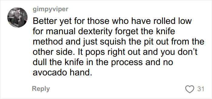 Comment warning about avoiding avocado hand by squishing the pit out to prevent knife injuries and ER visits. Comment warning about avoiding avocado hand by squishing the pit out to prevent knife injuries and ER visits.