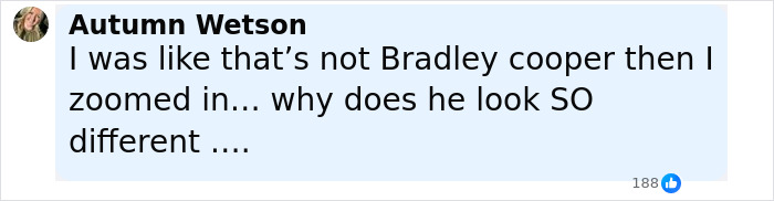 Comment from Autumn Wetson questioning Bradley Cooper's new look, relevant to plastic surgeons discussing his appearance changes. Comment from Autumn Wetson questioning Bradley Cooper's new look, relevant to plastic surgeons discussing his appearance changes.