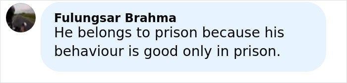 Comment by Fulungsar Brahma stating he belongs in prison because his behaviour is only good in prison. Comment by Fulungsar Brahma stating he belongs in prison because his behaviour is only good in prison.