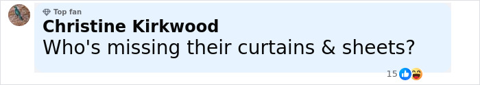 Comment by Christine Kirkwood, top fan, saying Who's missing their curtains & sheets? with 15 reactions including thumbs up and laughing emoji. Comment by Christine Kirkwood, top fan, saying Who's missing their curtains & sheets? with 15 reactions including thumbs up and laughing emoji.