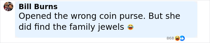 Text comment by Bill Burns about opening the wrong coin purse with a laughing emoji related to a woman's unhinged act after breaking in. Text comment by Bill Burns about opening the wrong coin purse with a laughing emoji related to a woman's unhinged act after breaking in.