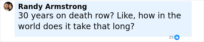 Comment by Randy Armstrong questioning how it takes 30 years on death row for capital punishment case. Comment by Randy Armstrong questioning how it takes 30 years on death row for capital punishment case.
