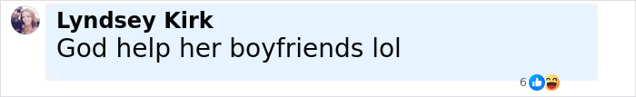 Comment from Lyndsey Kirk saying God help her boyfriends with six reactions including a like and a laughing emoji. Comment from Lyndsey Kirk saying God help her boyfriends with six reactions including a like and a laughing emoji.