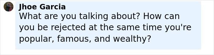Comment by Jhoe Garcia questioning how someone can be rejected despite being popular, famous, and wealthy related to rich art dealer.