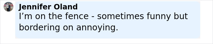 A social media comment by Jennifer Oland stating she is sometimes funny but borderline annoying. A social media comment by Jennifer Oland stating she is sometimes funny but borderline annoying.