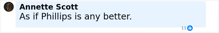 Comment on social media post saying As if Phillips is any better in black text on a light blue background with 11 reactions spaced below. Comment on social media post saying As if Phillips is any better in black text on a light blue background with 11 reactions spaced below.