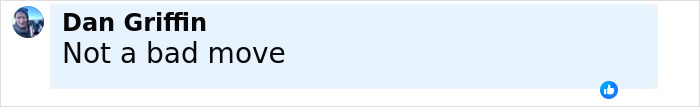 Social media comment by Dan Griffin saying Not a bad move, in a light blue text box with a thumbs-up reaction. Social media comment by Dan Griffin saying Not a bad move, in a light blue text box with a thumbs-up reaction.