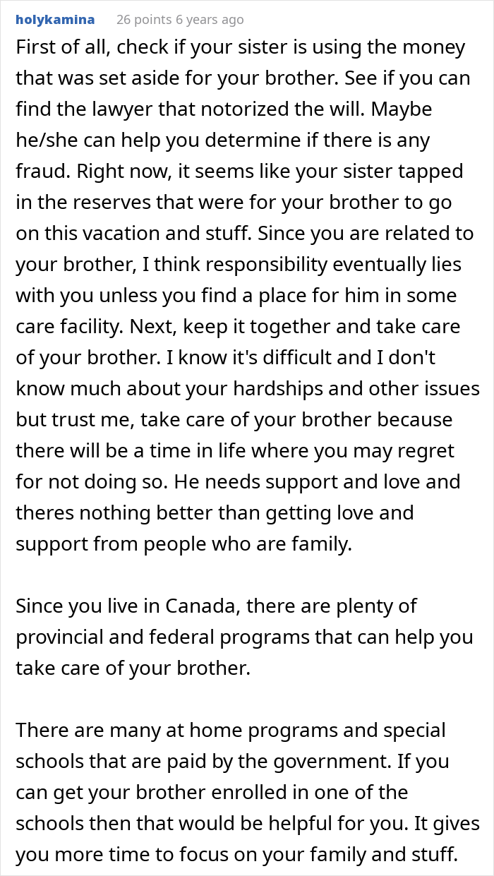 Comment advising to check legal and financial support options to care for autistic brother after sister abandons him. Comment advising to check legal and financial support options to care for autistic brother after sister abandons him.