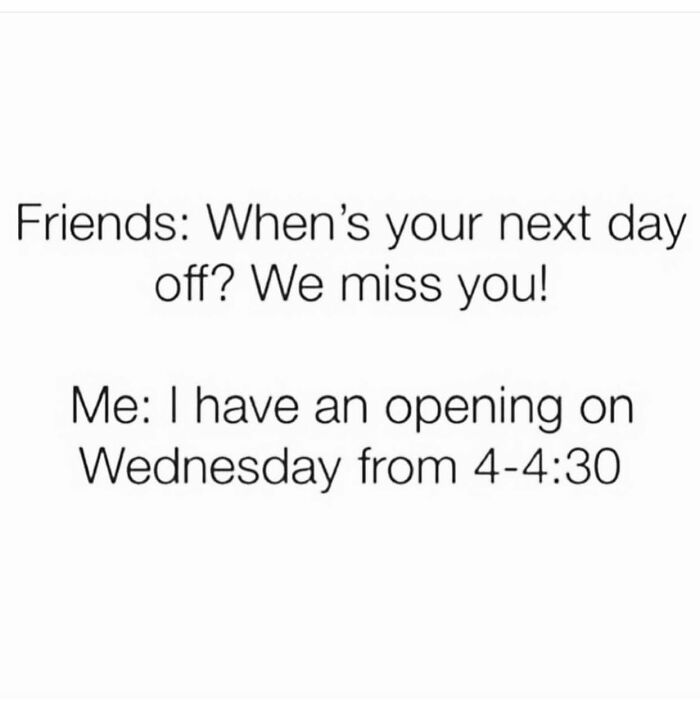 Text meme about friendships and work schedule, humorously showing limited free time in relatable girly memes.