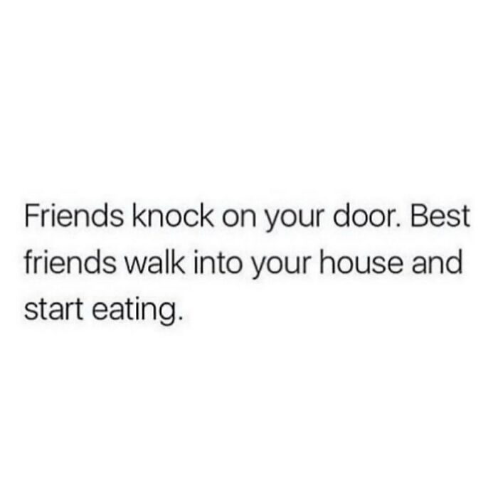 Text meme about friendships saying best friends walk in and start eating, highlighting girly memes about friendships and relatable moments.